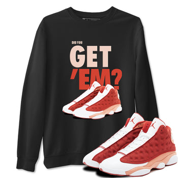 13s Dune Red shirts to match jordans Did You Get 'Em sneaker match tees Air Jordan 13 Dune Red SNRT Sneaker Tees streetwear brand Black 1 unisex cotton tee