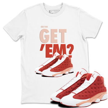 13s Dune Red shirts to match jordans Did You Get 'Em sneaker match tees Air Jordan 13 Dune Red SNRT Sneaker Tees streetwear brand White 1 unisex cotton tee