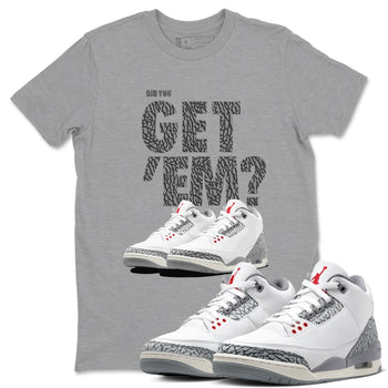 3s Cement Grey shirts to match jordans Did You Get 'Em sneaker match tees Air Jordan 3 Cement Grey SNRT Sneaker Tees streetwear brand Heather Grey 1 unisex cotton tee