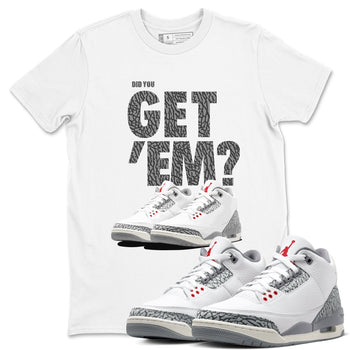 3s Cement Grey shirts to match jordans Did You Get 'Em sneaker match tees Air Jordan 3 Cement Grey SNRT Sneaker Tees streetwear brand White 1 unisex cotton tee
