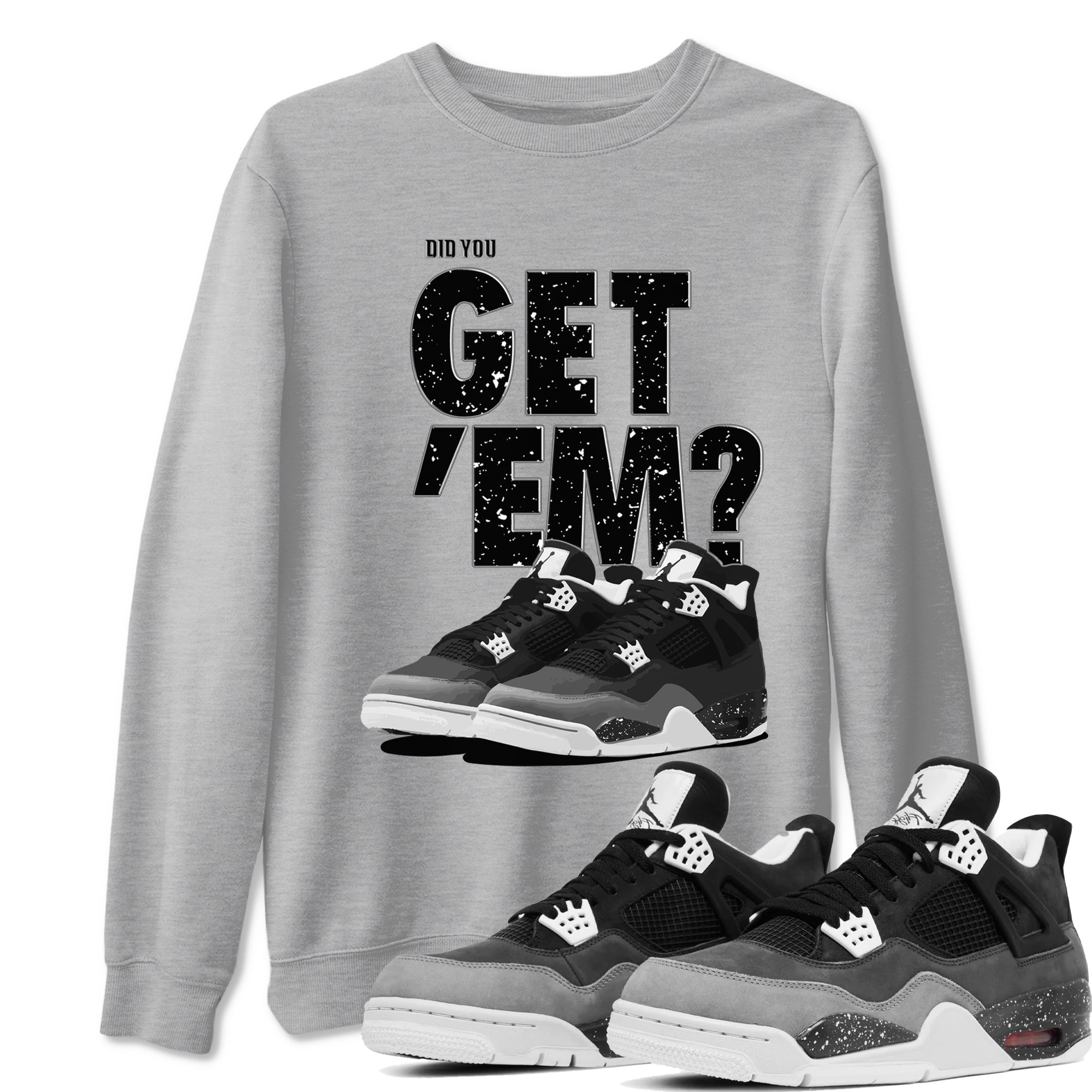 4s Fear shirts to match jordans Did You Get 'Em sneaker match tees Air Jordan 4 Retro Fear match shoes to clothes SNRT Sneaker Tees unisex cotton Heather Grey 1 shirts