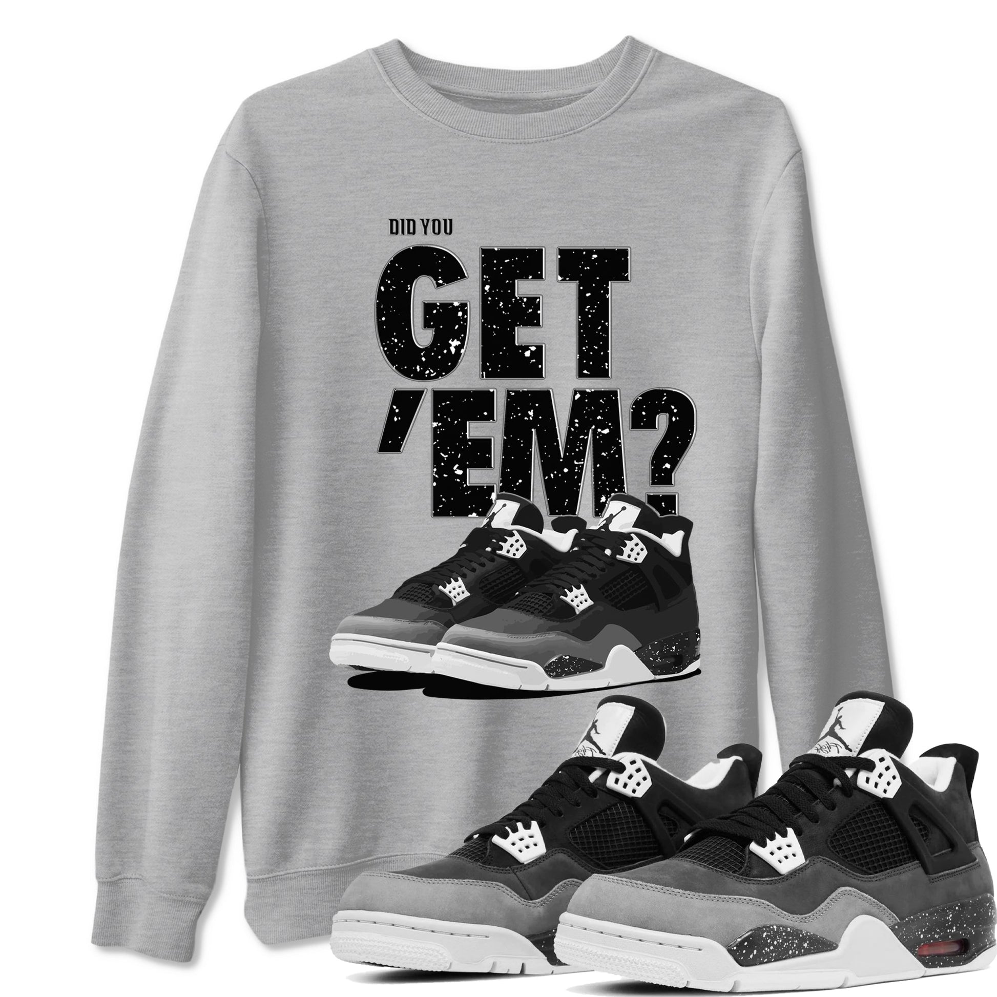4s Fear shirts to match jordans Did You Get 'Em sneaker match tees Air Jordan 4 Retro Fear match shoes to clothes SNRT Sneaker Tees unisex cotton Heather Grey 1 shirts