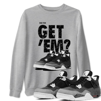 4s Fear shirts to match jordans Did You Get 'Em sneaker match tees Air Jordan 4 Retro Fear match shoes to clothes SNRT Sneaker Tees unisex cotton Heather Grey 1 shirts