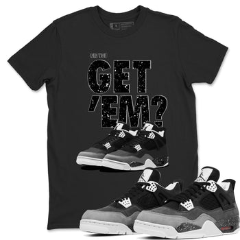 4s Fear shirts to match jordans Did You Get 'Em sneaker match tees Air Jordan 4 Retro Fear match shoes to clothes SNRT Sneaker Tees unisex cotton Black 1 shirts