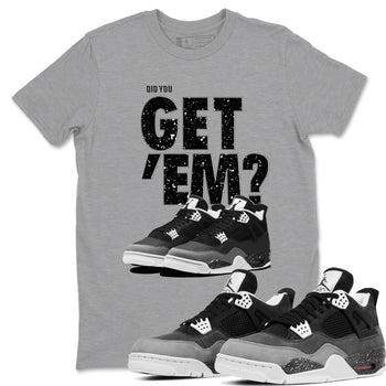 4s Fear shirts to match jordans Did You Get 'Em sneaker match tees Air Jordan 4 Retro Fear match shoes to clothes SNRT Sneaker Tees unisex cotton Heather Grey 1 shirts