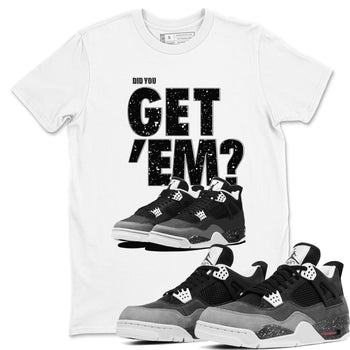 4s Fear shirts to match jordans Did You Get 'Em sneaker match tees Air Jordan 4 Retro Fear match shoes to clothes SNRT Sneaker Tees unisex cotton White 1 shirts