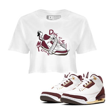 3s A Ma Maniere x Burgundy Crush shirts to match jordans Don't Touch My Kicks sneaker match teesA Ma Maniére x Air Jordan 3 "Burgundy Crush" SNRT Sneaker Tees streetwear brand White 1 crop tee