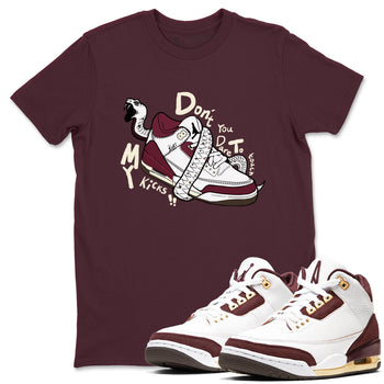 3s A Ma Maniere x Burgundy Crush shirts to match jordans Don't Touch My Kicks sneaker match teesA Ma Maniére x Air Jordan 3 "Burgundy Crush" SNRT Sneaker Tees streetwear brand Maroon 1 unisex cotton tee