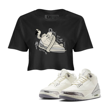 3s Sail and Cement Grey shirts to match jordans Don't Touch My Kicks sneaker match tees Air Jordan 3 Retro Sail and Cement Grey match shoes to clothes SNRT Sneaker Tees unisex cotton Black 1 crop tee
