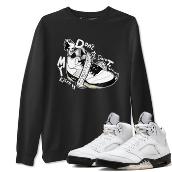 5s White Black shirts to match jordans Don't Touch My Kicks sneaker match tees Air Jordan 5 Retro White Black match shoes to clothes SNRT Sneaker Tees unisex cotton Black 1 shirts