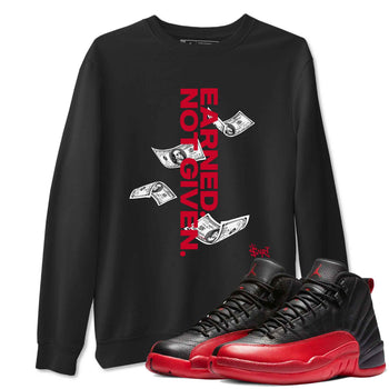 12s Flu Game shirts to match jordans Earned Not Given best t shirts to wear with jordans Air Jordan 12 Retro Flu Black and Varsity Red match shoes to clothes SNRT Sneaker Tees unisex cotton Black 1 shirts