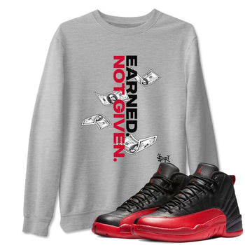 12s Flu Game shirts to match jordans Earned Not Given best t shirts to wear with jordans Air Jordan 12 Retro Flu Black and Varsity Red match shoes to clothes SNRT Sneaker Tees unisex cotton Heather Grey 1 shirts