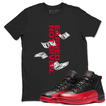 12s Flu Game shirts to match jordans Earned Not Given best t shirts to wear with jordans Air Jordan 12 Retro Flu Black and Varsity Red match shoes to clothes SNRT Sneaker Tees unisex cotton Black 1 shirts