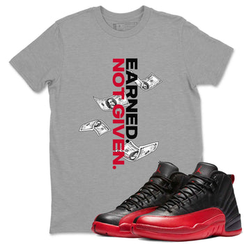 12s Flu Game shirts to match jordans Earned Not Given best t shirts to wear with jordans Air Jordan 12 Retro Flu Black and Varsity Red match shoes to clothes SNRT Sneaker Tees unisex cotton Heather Grey 1 shirts