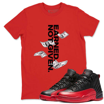 12s Flu Game shirts to match jordans Earned Not Given best t shirts to wear with jordans Air Jordan 12 Retro Flu Black and Varsity Red match shoes to clothes SNRT Sneaker Tees unisex cotton Red 1 shirts