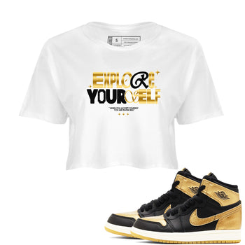 Air Jordan 1 High OG Black Metallic Gold shirts to match jordans Explore Yourself sneaker match tees Air Jordan 1 Retrp Black Metallic Gold Sneaker Shirts SNRT Sneaker Tees streetwear brand White 1 crop tee