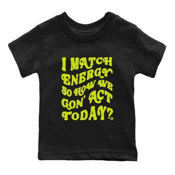 13s Bright Cactus shirts to match jordans I Match Energy So How We Gon Act Today sneaker match tees AJ 13 Bright Cactus match shoes to clothes SNRT Sneaker Tees Youth Baby Black 2 tee