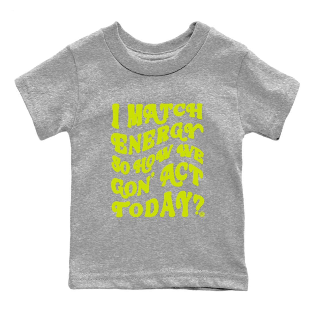13s Bright Cactus shirts to match jordans I Match Energy So How We Gon Act Today sneaker match tees AJ 13 Bright Cactus match shoes to clothes SNRT Sneaker Tees Youth Baby Heather Grey 2 tee