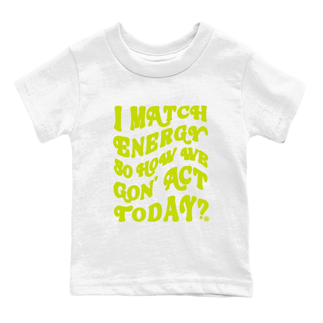 13s Bright Cactus shirts to match jordans I Match Energy So How We Gon Act Today sneaker match tees AJ 13 Bright Cactus match shoes to clothes SNRT Sneaker Tees Youth Baby White 2 tee