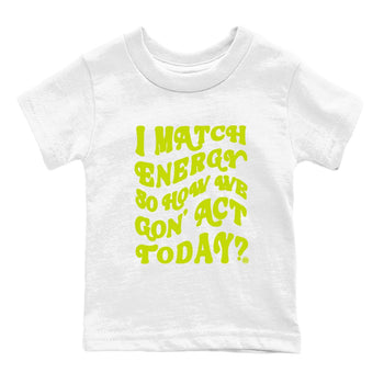 13s Bright Cactus shirts to match jordans I Match Energy So How We Gon Act Today sneaker match tees AJ 13 Bright Cactus match shoes to clothes SNRT Sneaker Tees Youth Baby White 2 tee