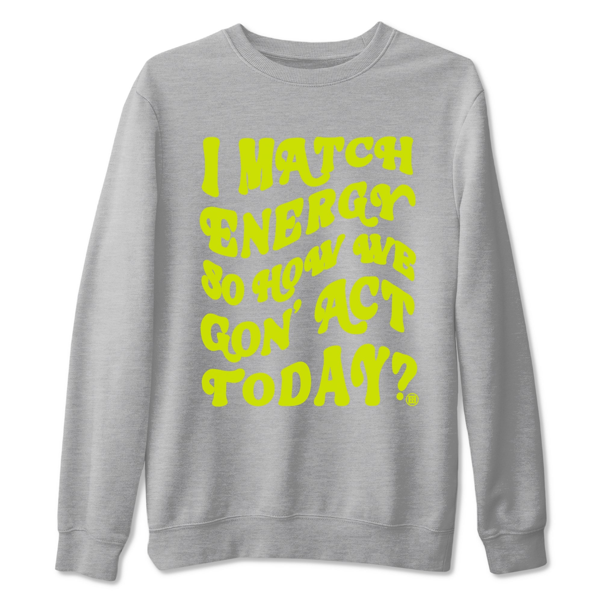 13s Bright Cactus shirts to match jordans I Match Energy So How We Gon Act Today sneaker match tees AJ 13 Bright Cactus match shoes to clothes SNRT Sneaker Tees unisex cotton Heather Grey 2 shirts