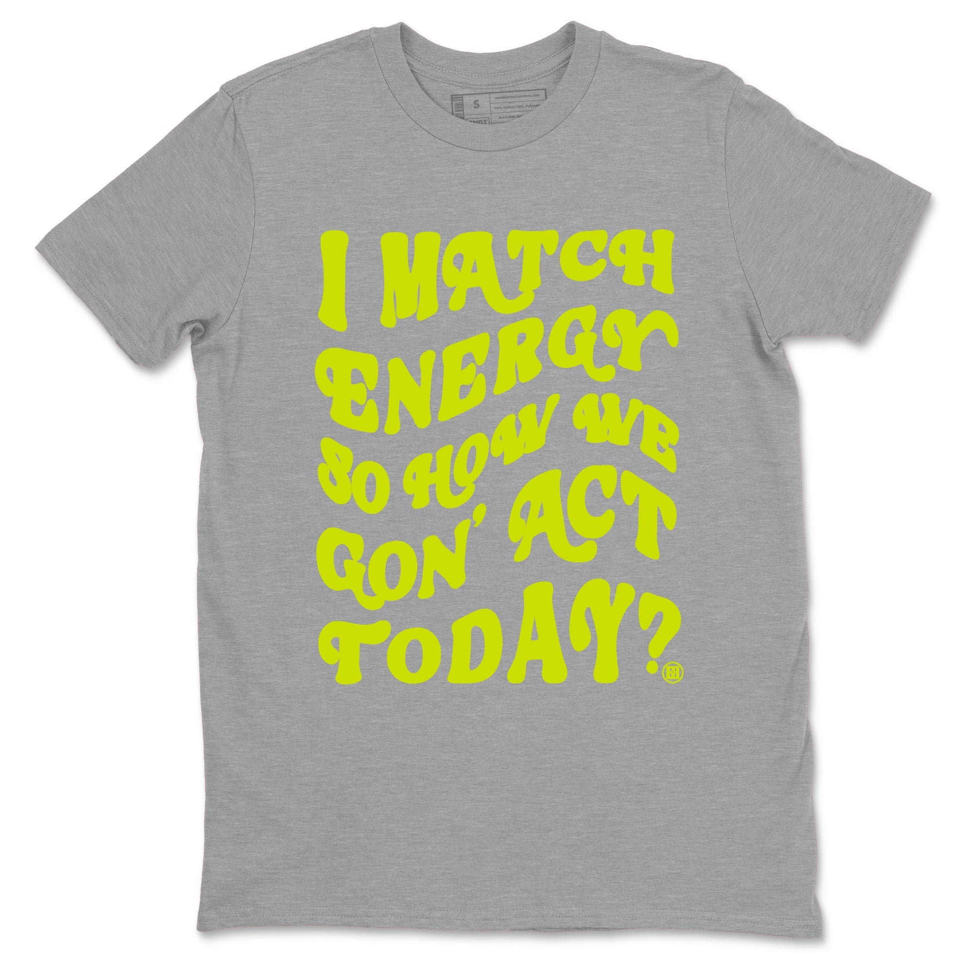 13s Bright Cactus shirts to match jordans I Match Energy So How We Gon Act Today sneaker match tees AJ 13 Bright Cactus match shoes to clothes SNRT Sneaker Tees unisex cotton Heather Grey 2 shirts