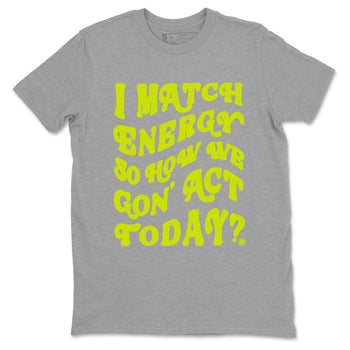 13s Bright Cactus shirts to match jordans I Match Energy So How We Gon Act Today sneaker match tees AJ 13 Bright Cactus match shoes to clothes SNRT Sneaker Tees unisex cotton Heather Grey 2 shirts