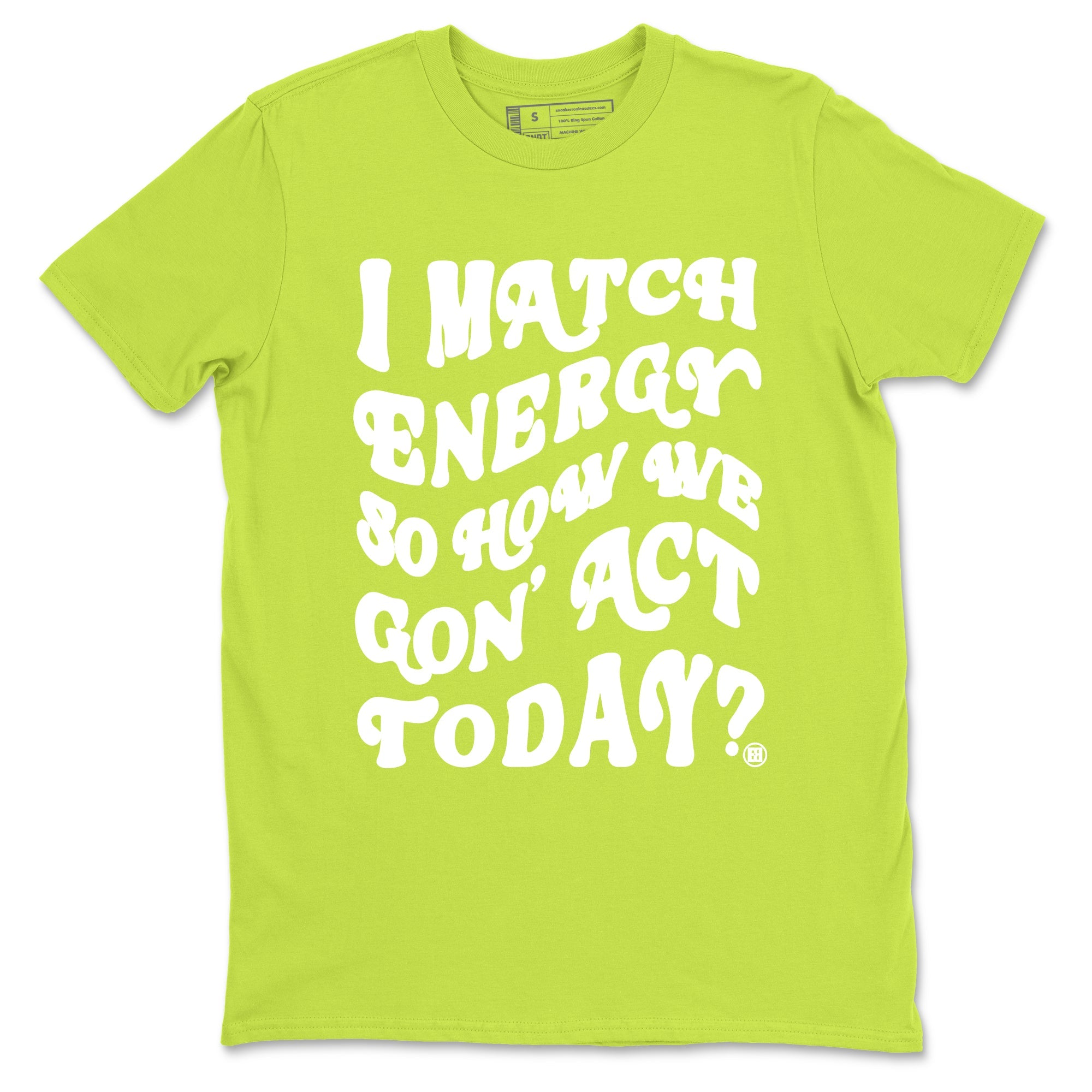 13s Bright Cactus shirts to match jordans I Match Energy So How We Gon Act Today sneaker match tees AJ 13 Bright Cactus match shoes to clothes SNRT Sneaker Tees unisex cotton Safety Green 2 shirts