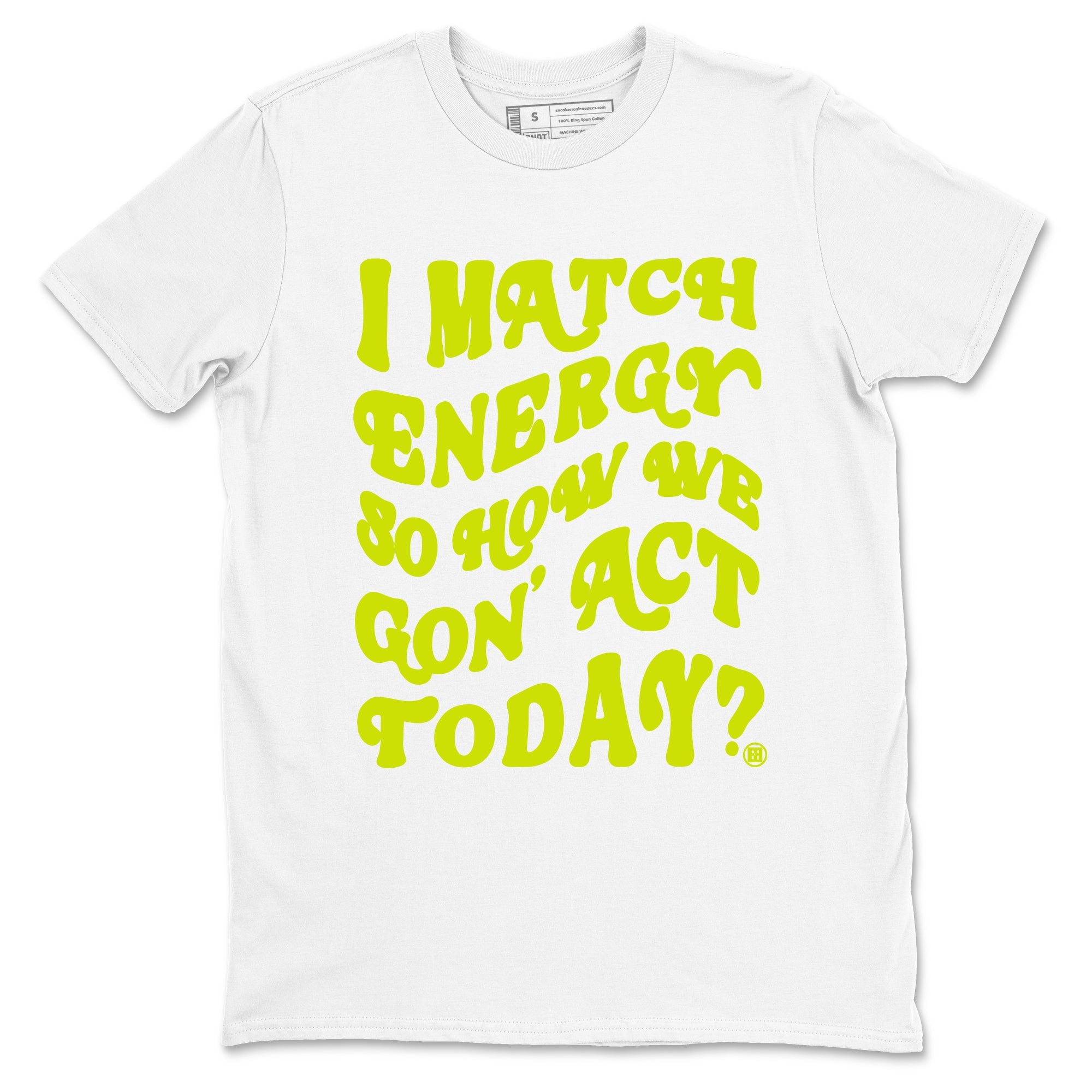 13s Bright Cactus shirts to match jordans I Match Energy So How We Gon Act Today sneaker match tees AJ 13 Bright Cactus match shoes to clothes SNRT Sneaker Tees unisex cotton White 2 shirts