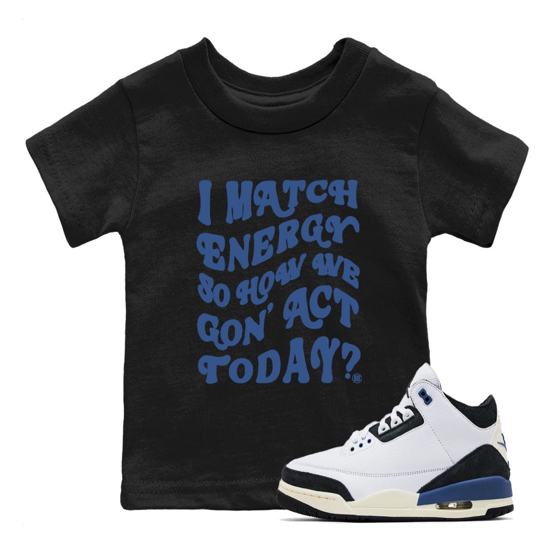 3s For The Love to match jordans I Match Energy So How We Gon Act Today sneaker match tees A Ma Maniere x Air Jordan 3 Diffused Blue match shoes to clothes SNRT Sneaker Tees Youth Baby Black 1 tee