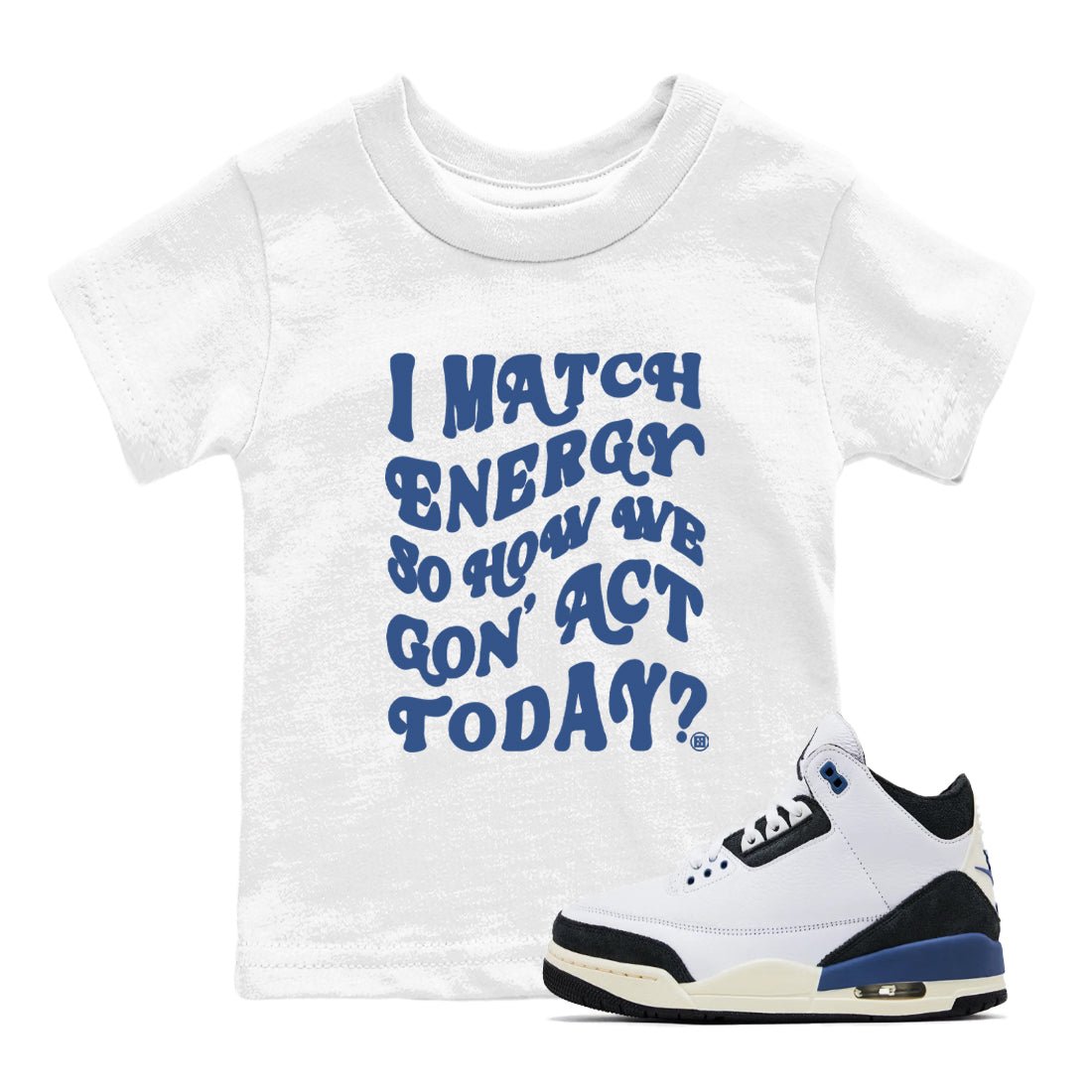 3s For The Love to match jordans I Match Energy So How We Gon Act Today sneaker match tees A Ma Maniere x Air Jordan 3 Diffused Blue match shoes to clothes SNRT Sneaker Tees Youth Baby White 1 tee