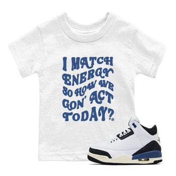 3s For The Love to match jordans I Match Energy So How We Gon Act Today sneaker match tees A Ma Maniere x Air Jordan 3 Diffused Blue match shoes to clothes SNRT Sneaker Tees Youth Baby White 1 tee