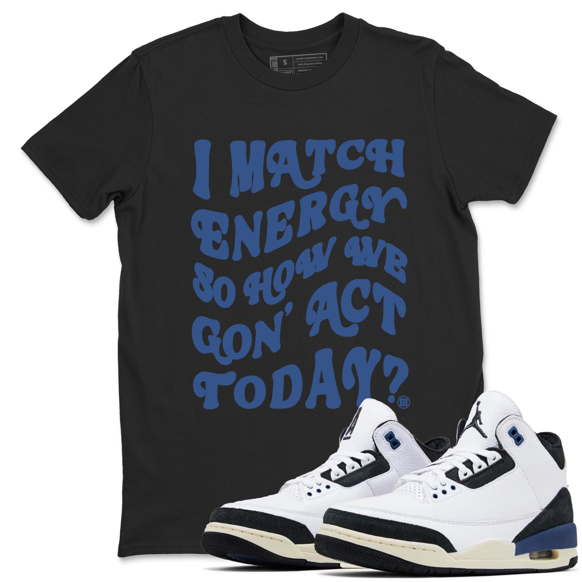 3s For The Love to match jordans I Match Energy So How We Gon Act Today sneaker match tees A Ma Maniere x Air Jordan 3 Diffused Blue match shoes to clothes SNRT Sneaker Tees unisex cotton Black 1 shirts