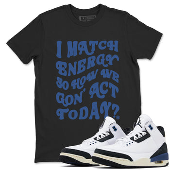 3s For The Love to match jordans I Match Energy So How We Gon Act Today sneaker match tees A Ma Maniere x Air Jordan 3 Diffused Blue match shoes to clothes SNRT Sneaker Tees unisex cotton Black 1 shirts