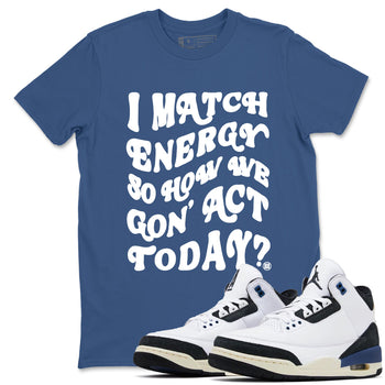 3s For The Love to match jordans I Match Energy So How We Gon Act Today sneaker match tees A Ma Maniere x Air Jordan 3 Diffused Blue match shoes to clothes SNRT Sneaker Tees unisex cotton Denim Blue 1 shirts