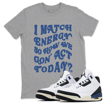 3s For The Love to match jordans I Match Energy So How We Gon Act Today sneaker match tees A Ma Maniere x Air Jordan 3 Diffused Blue match shoes to clothes SNRT Sneaker Tees unisex cotton Heather Grey 1 shirts