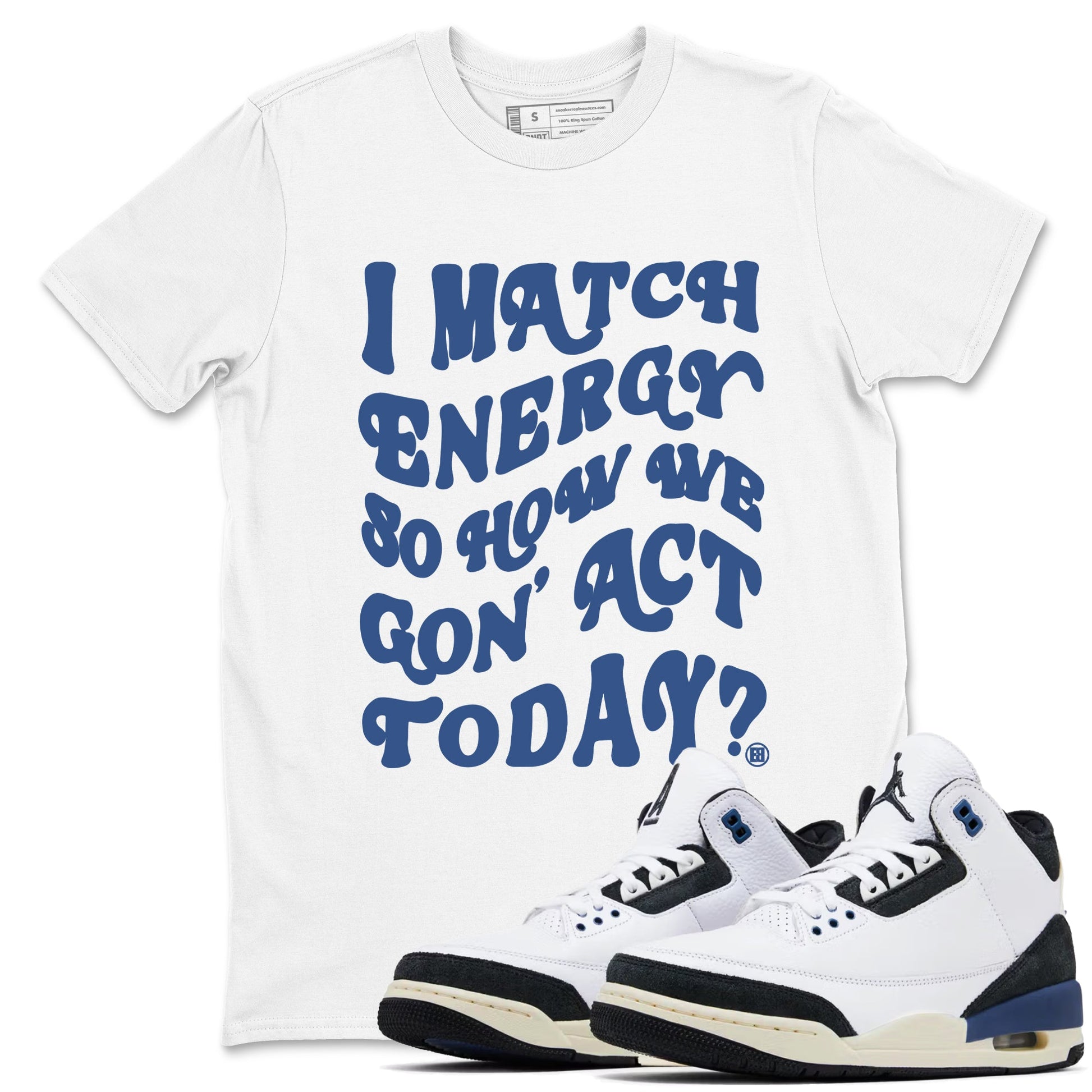 3s For The Love to match jordans I Match Energy So How We Gon Act Today sneaker match tees A Ma Maniere x Air Jordan 3 Diffused Blue match shoes to clothes SNRT Sneaker Tees unisex cotton White 1 shirts