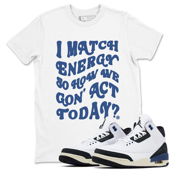 3s For The Love to match jordans I Match Energy So How We Gon Act Today sneaker match tees A Ma Maniere x Air Jordan 3 Diffused Blue match shoes to clothes SNRT Sneaker Tees unisex cotton White 1 shirts