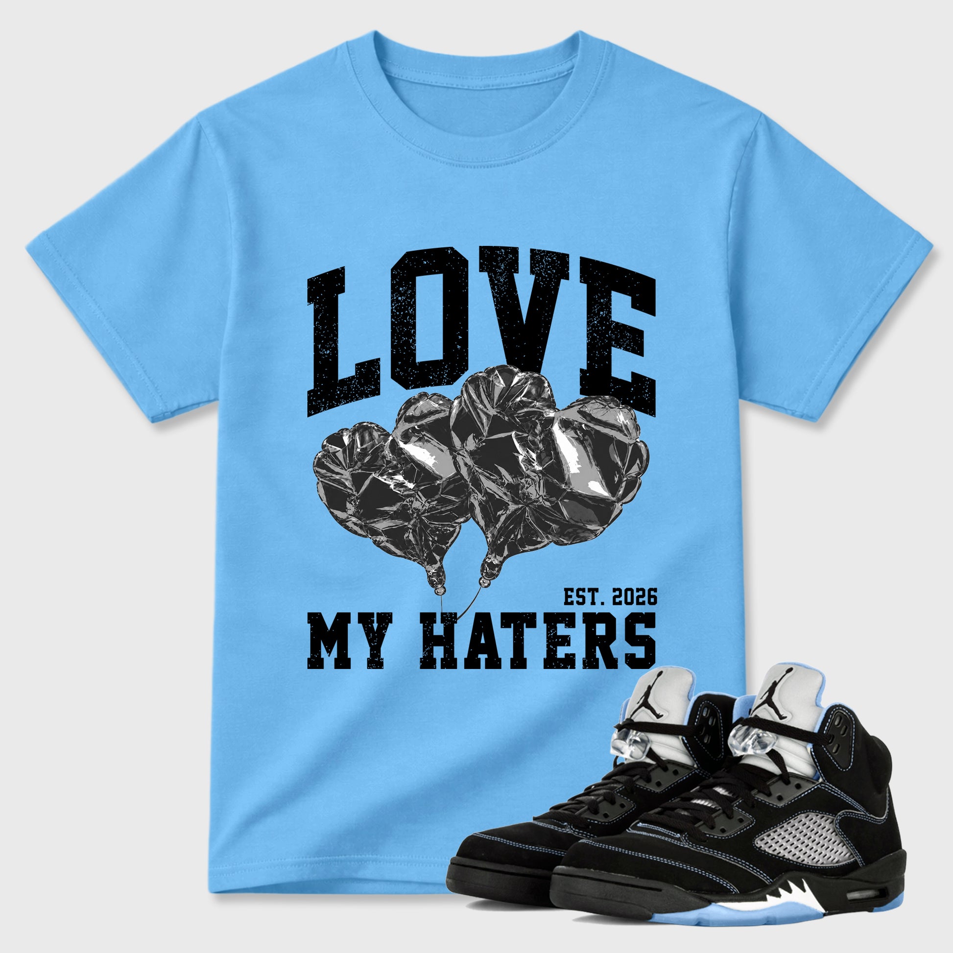 Love My Haters Graphic T-Shirt sneaker match tee designed for the Air Jordan 5 Black Carolina, featuring coordinated color options for a perfect streetwear match. Carolina Blue 1 shirt.