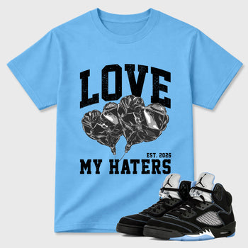 Love My Haters Graphic T-Shirt sneaker match tee designed for the Air Jordan 5 Black Carolina, featuring coordinated color options for a perfect streetwear match. Carolina Blue 1 shirt.