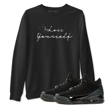 3s Black Cat shirts to match jordans Love Yourself best t shirts to wear with jordans Air Jordan 3 Retro Black Cat match shoes to clothes SNRT Sneaker Tees unisex cotton Black 1 shirts