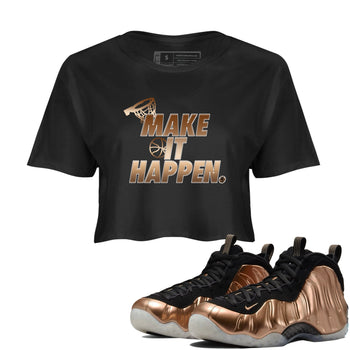 Foams One Metallic Copper shirts to match jordans Make It Happen sneaker match tees Air Foamposite One Metallic Copper match shoes to clothes SNRT Sneaker Tees unisex cotton Black 1 crop tee