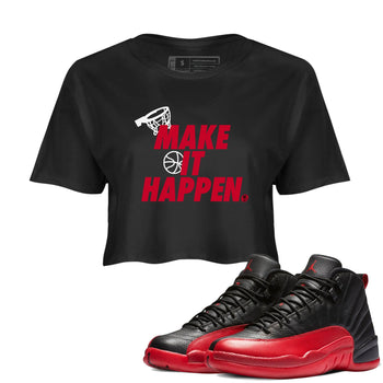 12s Flu Game shirts to match jordans Make It Happen best t shirts to wear with jordans Air Jordan 12 Retro Flu Black and Varsity Red match shoes to clothes SNRT Sneaker Tees unisex cotton Black 1 crop tee