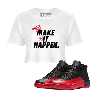 12s Flu Game shirts to match jordans Make It Happen best t shirts to wear with jordans Air Jordan 12 Retro Flu Black and Varsity Red match shoes to clothes SNRT Sneaker Tees unisex cotton White 1 crop tee