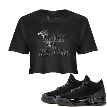 3s Black Cat shirts to match jordans Make It Happen sneaker match tees Air Jordan 3 Retro Black Cat match shoes to clothes SNRT Sneaker Tees unisex cotton Black 1 crop tee