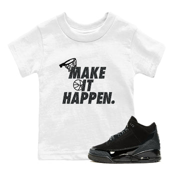 3s Black Cat shirts to match jordans Make It Happen sneaker match tees Air Jordan 3 Retro Black Cat match shoes to clothes SNRT Sneaker Tees Youth Baby White 1 tee