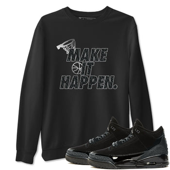 3s Black Cat shirts to match jordans Make It Happen sneaker match tees Air Jordan 3 Retro Black Cat match shoes to clothes SNRT Sneaker Tees unisex cotton Black 1 shirts