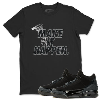 3s Black Cat shirts to match jordans Make It Happen sneaker match tees Air Jordan 3 Retro Black Cat match shoes to clothes SNRT Sneaker Tees unisex cotton Black 1 shirts