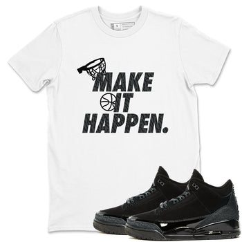 3s Black Cat shirts to match jordans Make It Happen sneaker match tees Air Jordan 3 Retro Black Cat match shoes to clothes SNRT Sneaker Tees unisex cotton White 1 shirts