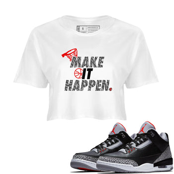 3s Black Cement shirts to match jordans Make It Happen sneaker match tees Air Jordan 3 Black Cement match shoes to clothes SNRT Sneaker Tees unisex cotton White 1 crop tee